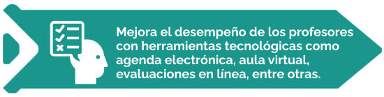 Mejora el desempeño de los profesores con herramientas tecnológicas como agenda electrónica, aula virtual, evaluaciones en línea, entre otras.